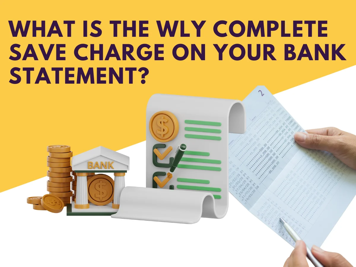 What Is the WLY Complete Save Charge on Your Bank Statement?